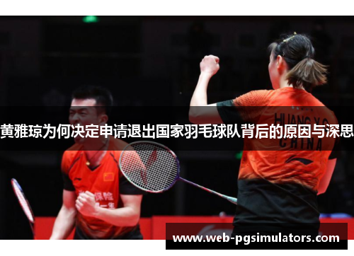 黄雅琼为何决定申请退出国家羽毛球队背后的原因与深思