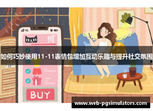 如何巧妙使用11-11表情包增加互动乐趣与提升社交氛围